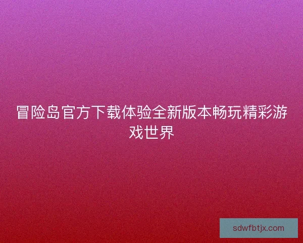 冒险岛官方下载体验全新版本畅玩精彩游戏世界