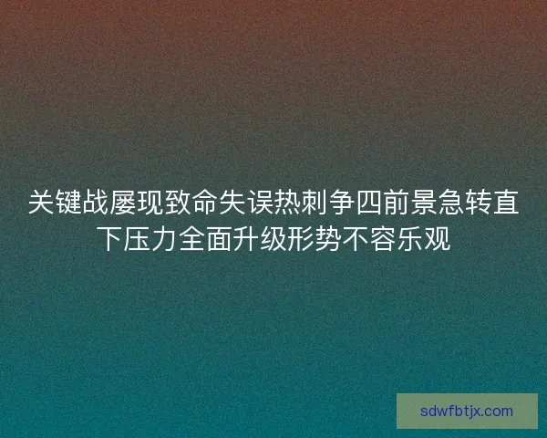 关键战屡现致命失误热刺争四前景急转直下压力全面升级形势不容乐观